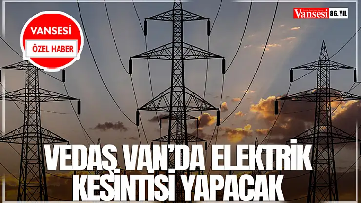VEDAŞ Van'da elektrik kesintisi yapacak