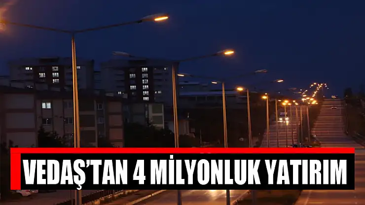 VEDAŞ'TAN 4 MİLYONLUK YATIRIM