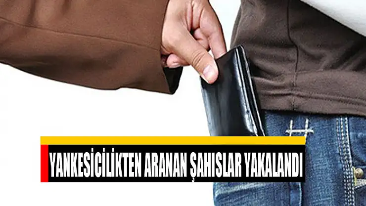 Yankesicilikten aranan şahıslar yakalandı