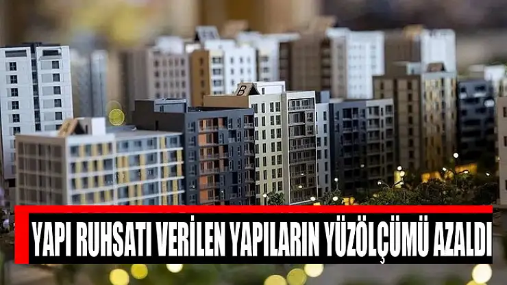 Yapı ruhsatı verilen yapıların yüzölçümü azaldı