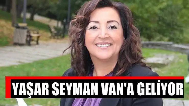 Yaşar Seyman Van'a geliyor