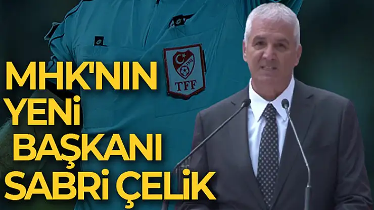 Yeni MHK Başkanı Sabri Çelik oldu