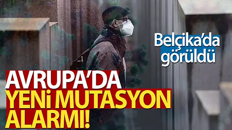 Yeni mutasyon Avrupa'da ilk kez Belçika'da görüldü