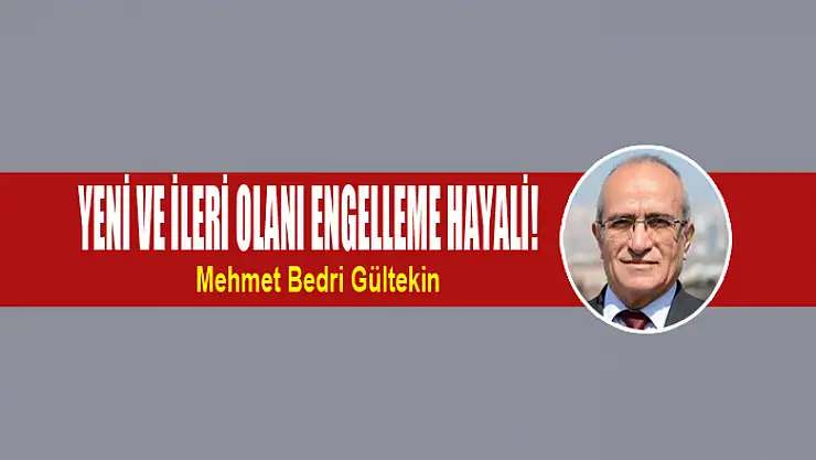 Yeni ve ileri olanı engelleme hayali!