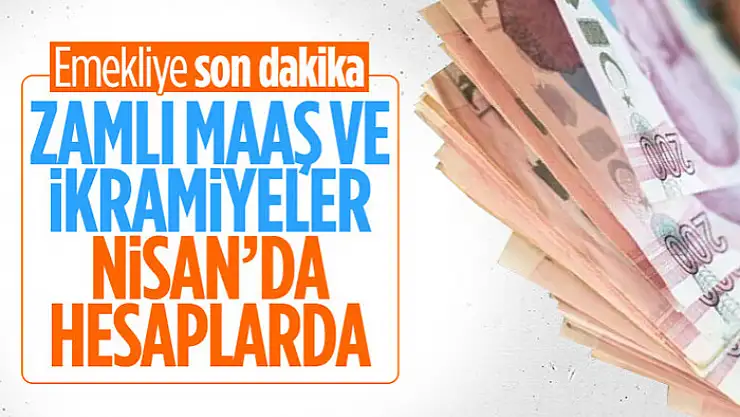 Yeni zamlı emekli maaşları nisan ayından itibaren ödenecek