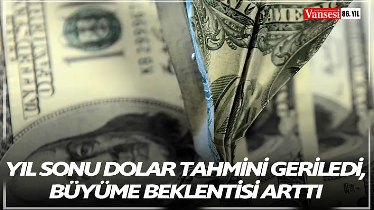 Yıl sonu dolar tahmini geriledi, büyüme beklentisi arttı