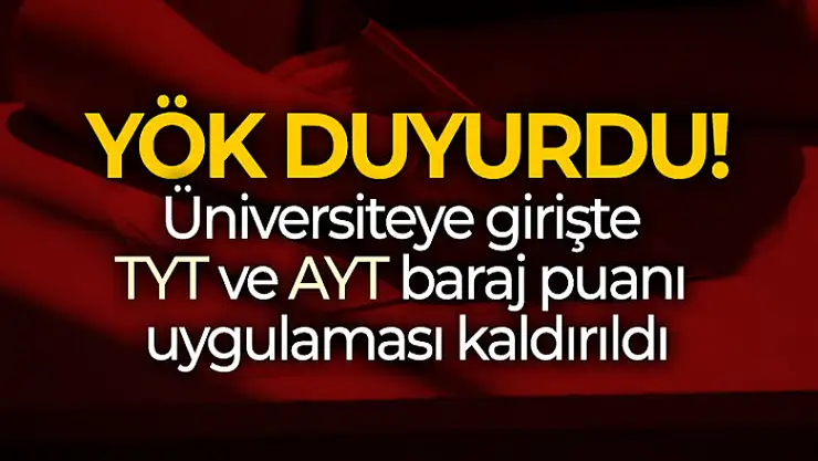YÖK duyurdu: Üniversiteye girişte TYT ve AYT baraj puanı uygulaması kaldırıldı