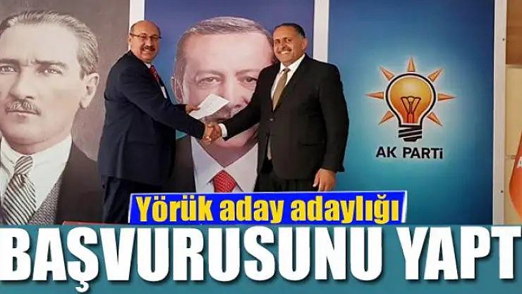 Yörük aday adaylığı başvurusunu yaptı 
