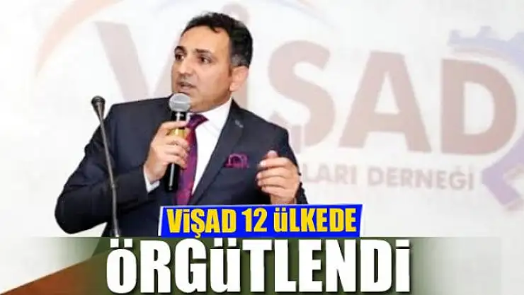 VİŞAD 12 ÜLKEDE ÖRGÜTLENDİ