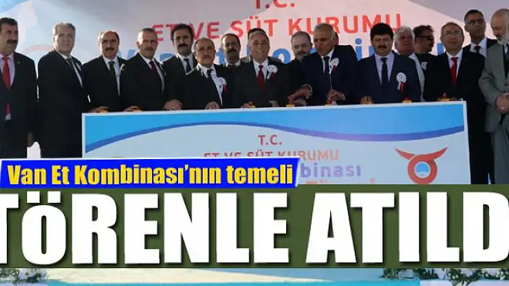 Van Et Kombinası'nın temeli törenle atıldı