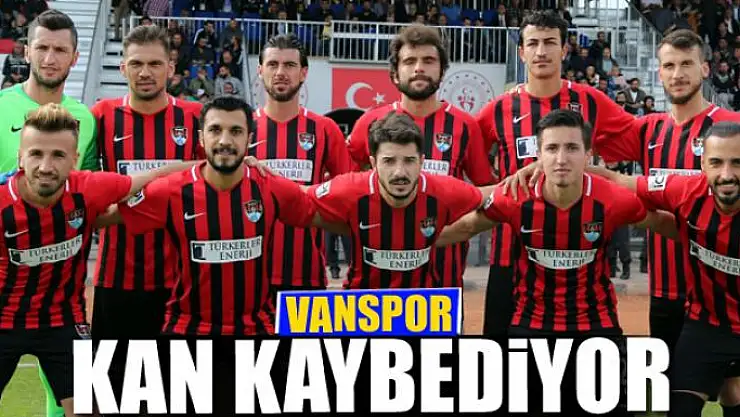 VANSPOR KAN KAYBEDİYOR