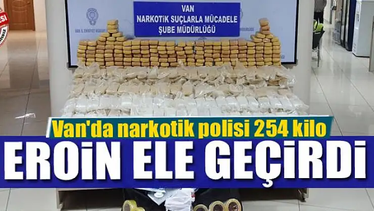 Van'da narkotik polisi 254 kilo eroin ele geçirdi 
