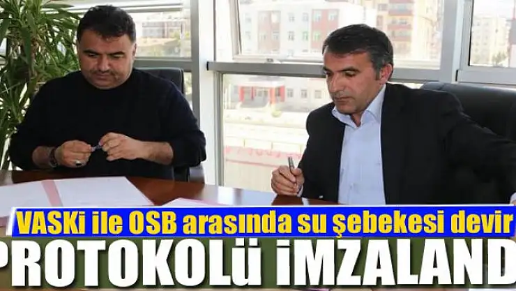 VASKİ ile OSB arasında su şebekesi devir protokolü 