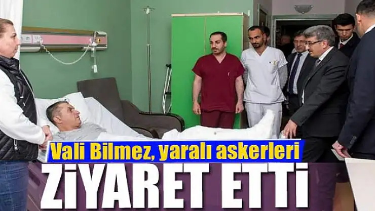 Vali Bilmez, yaralı askerleri ziyaret etti