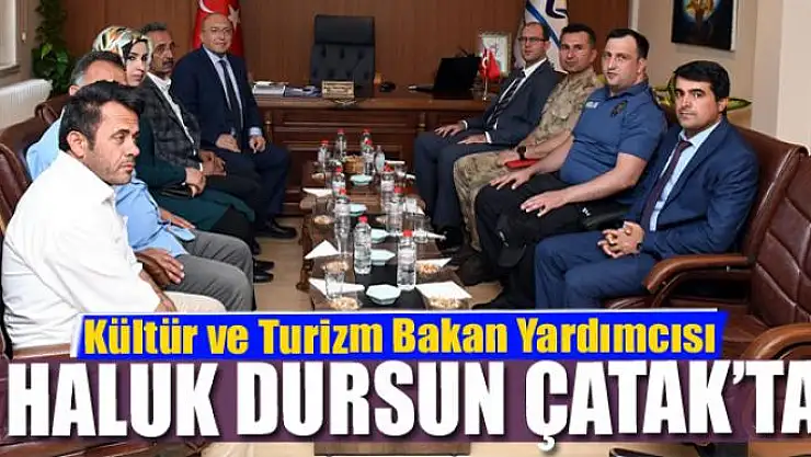 Kültür ve Turizm Bakan Yardımcısı Dursun Çatak'ta