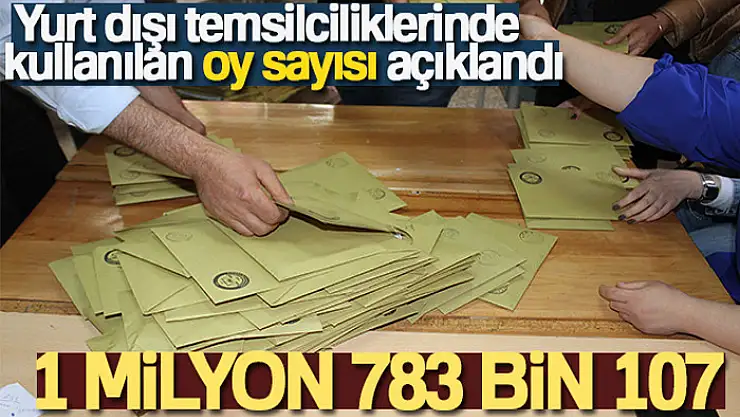 Yurt dışı temsilciliklerinde 1 milyon 783 bin 107 seçmen oy kullandı