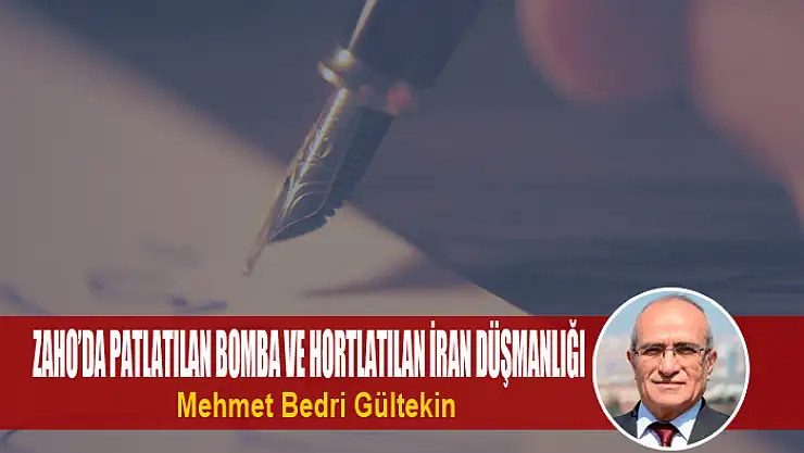 Zaho'da patlatılan bomba ve hortlatılan İran düşmanlığı