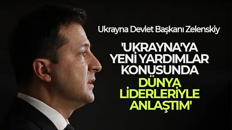 Zelenskiy: 'Ukrayna'ya yeni yardımlar konusunda dünya liderleriyle anlaştım'