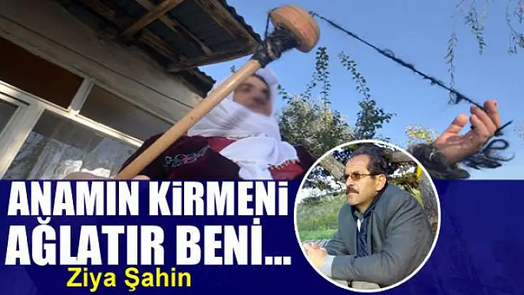 Anamın kirmeni ağlatır beni…