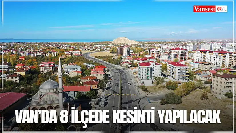 Van'da 8 ilçede kesinti yapılacak