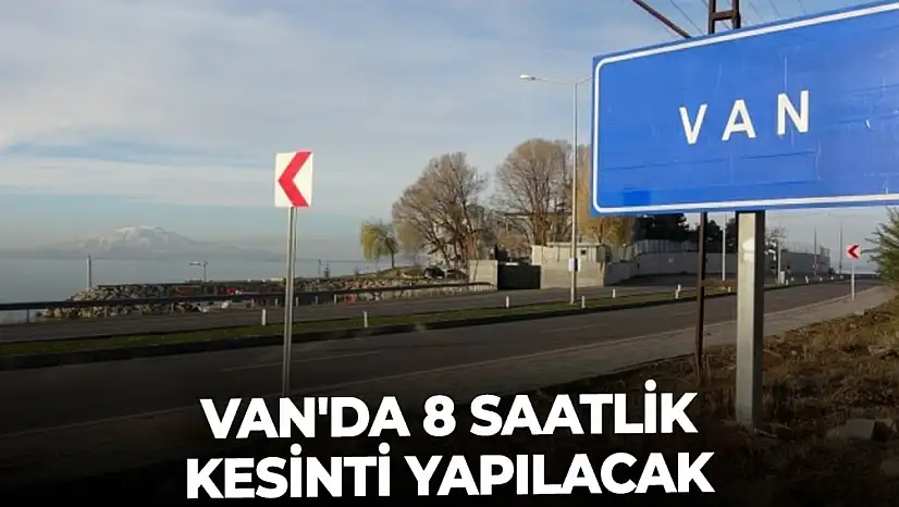 Van'da 8 saatlik kesinti yapılacak