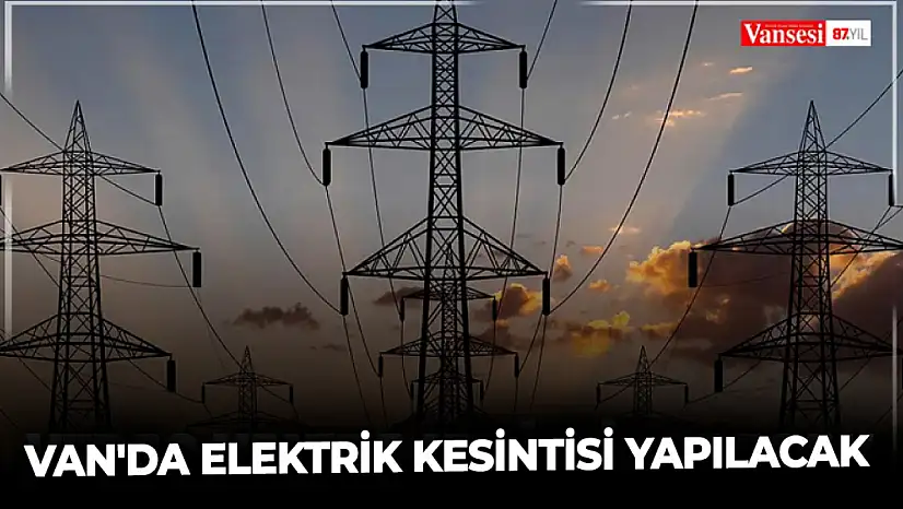 Van'da elektrik kesintisi yapılacak