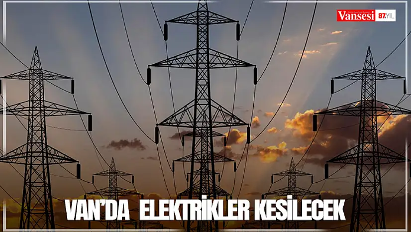 Van'da  elektrikler kesilecek