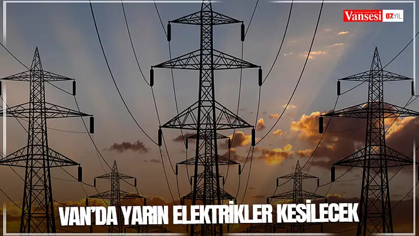 Van'da yarın elektrikler kesilecek