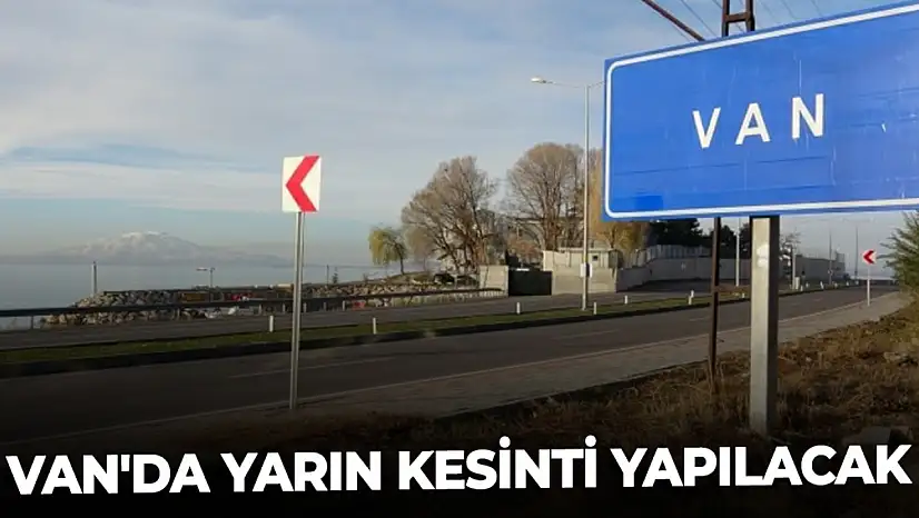 Van'da yarın kesinti yapılacak
