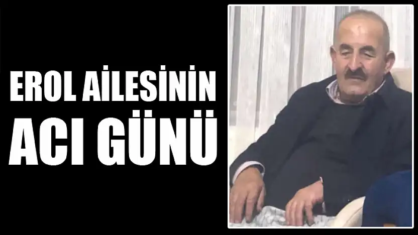 Erol ailesinin acı günü
