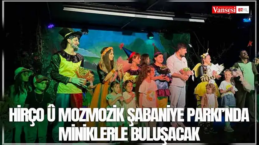 Hirço û Mozmozik Şabaniye Parkı'nda miniklerle buluşacak