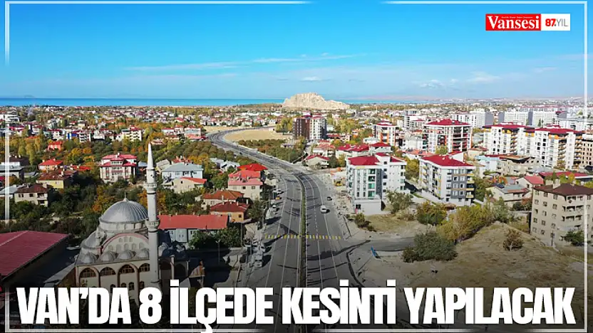 Van'da 8 ilçede kesinti yapılacak