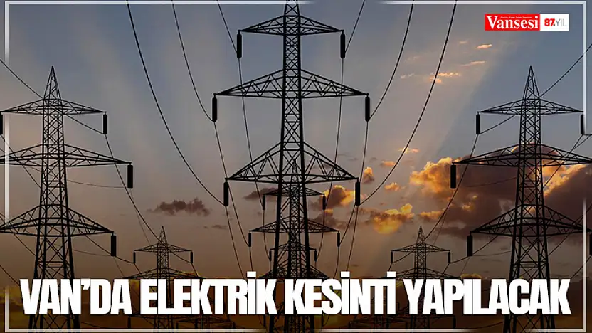 Van'da elektrik kesinti yapılacak