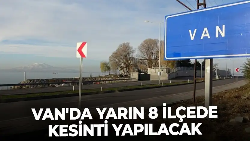 Van'da yarın 8 ilçede kesinti yapılacak