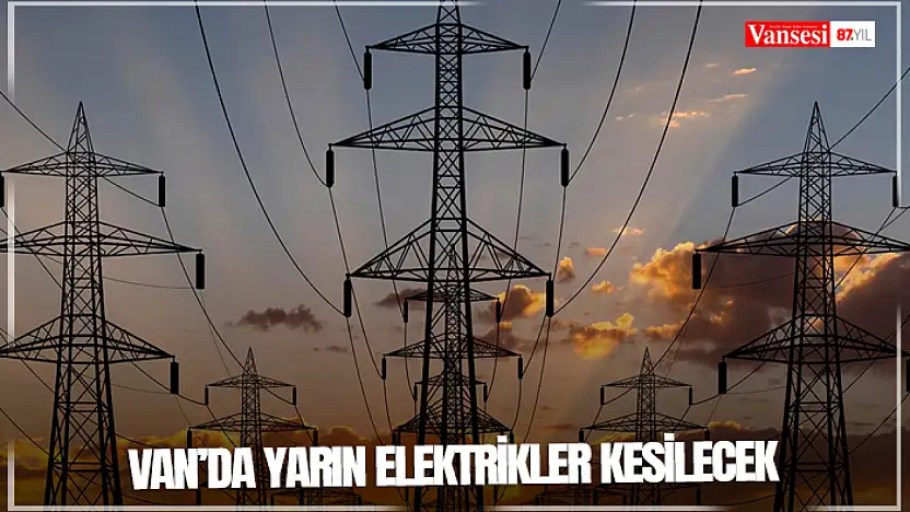 Van'da yarın elektrikler kesilecek