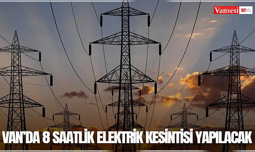 Van'da 8 saatlik elektrik kesintisi yapılacak
