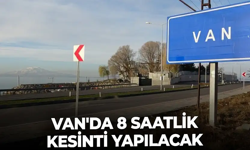 Van'da 8 saatlik kesinti yapılacak