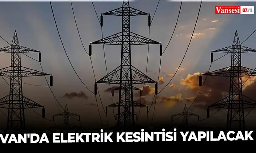 Van'da elektrik kesintisi yapılacak
