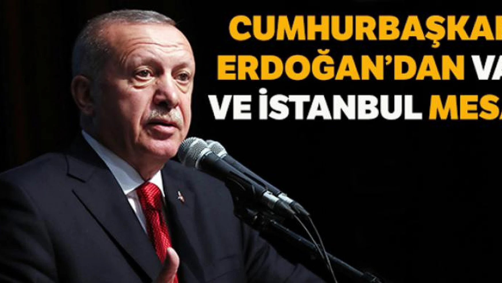 Cumhurbaşkanı Erdoğan'dan Van ve İstanbul mesajı