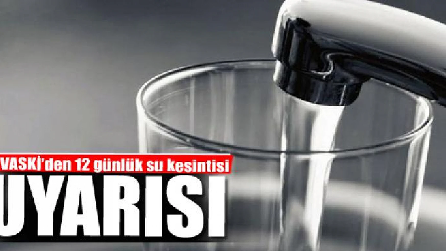 VASKİ'den 12 günlük su kesintisi uyarısı