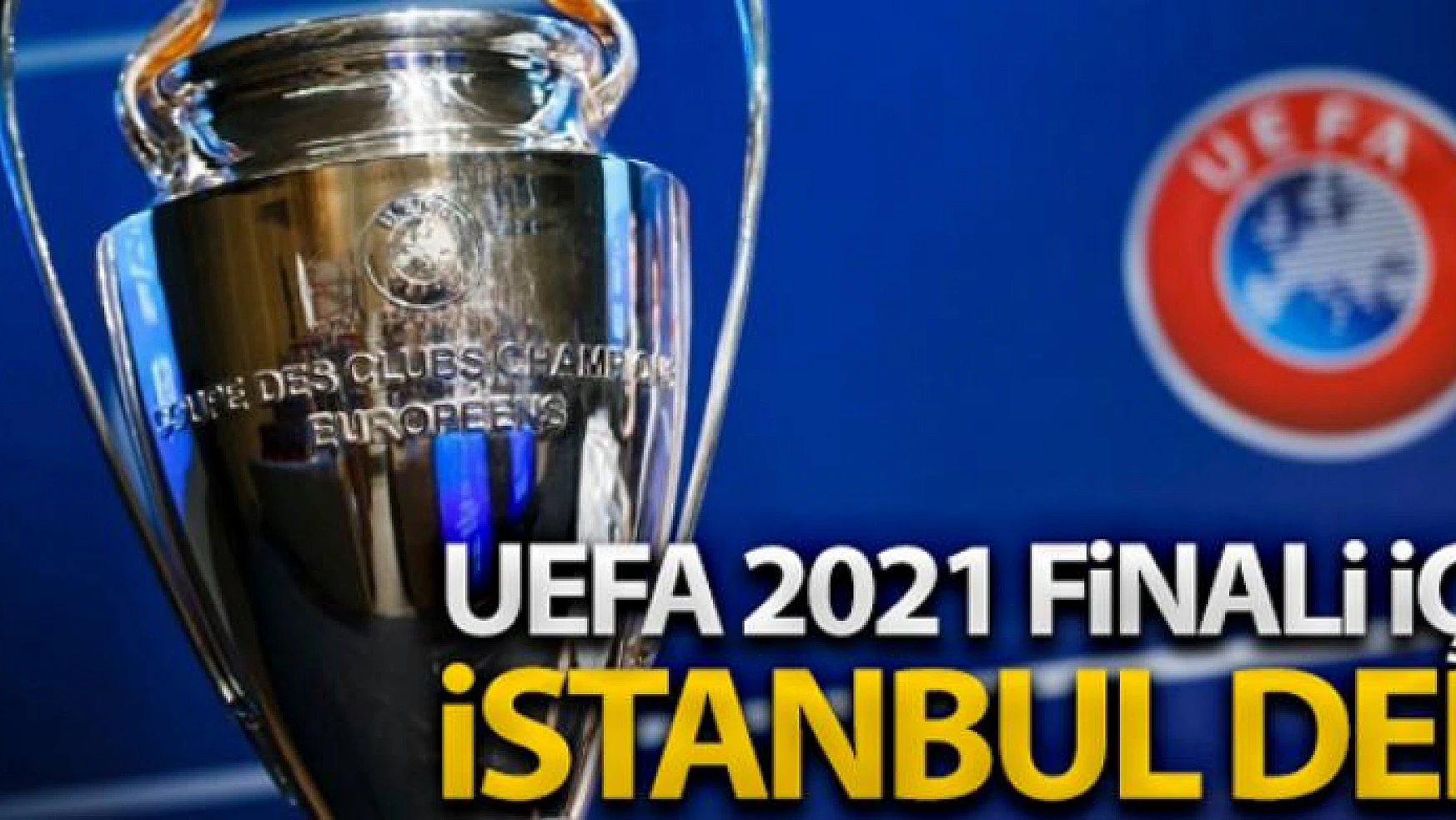 UEFA, 2021 finali için 'İstanbul' dedi