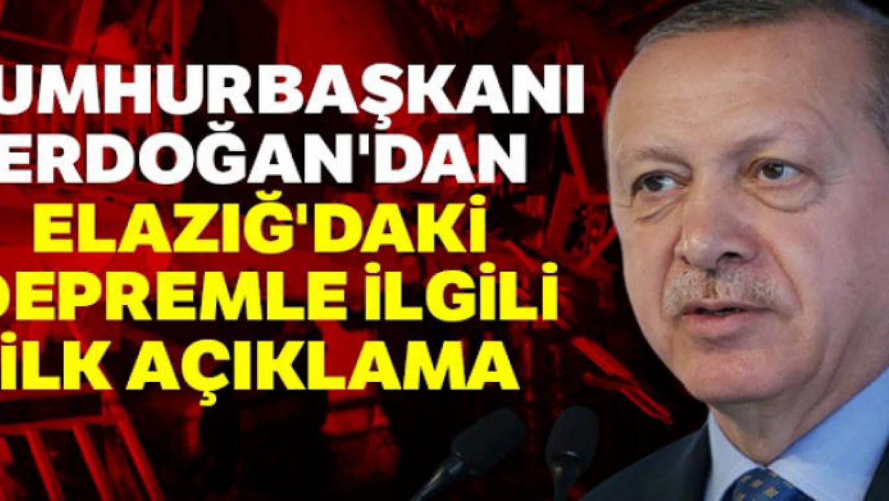 Cumhurbaşkanı Erdoğan'dan Elazığ'daki depremle ilgili ilk açıklama