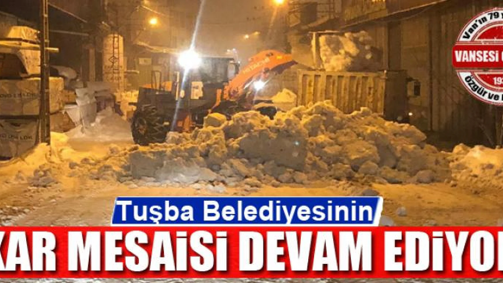 Tuşba Belediyesinin kar mesaisi gece de devam ediyor