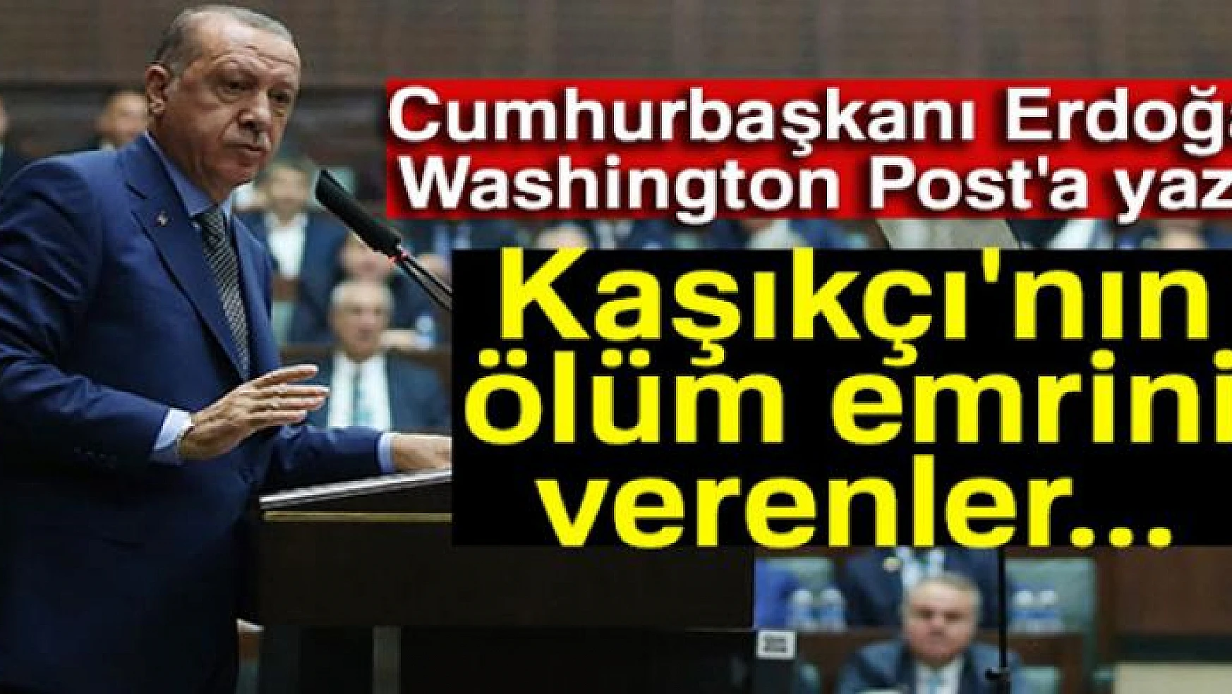 Cumhurbaşkanı Erdoğan Washington Post'a Kaşıkçı cinayetini yazdı