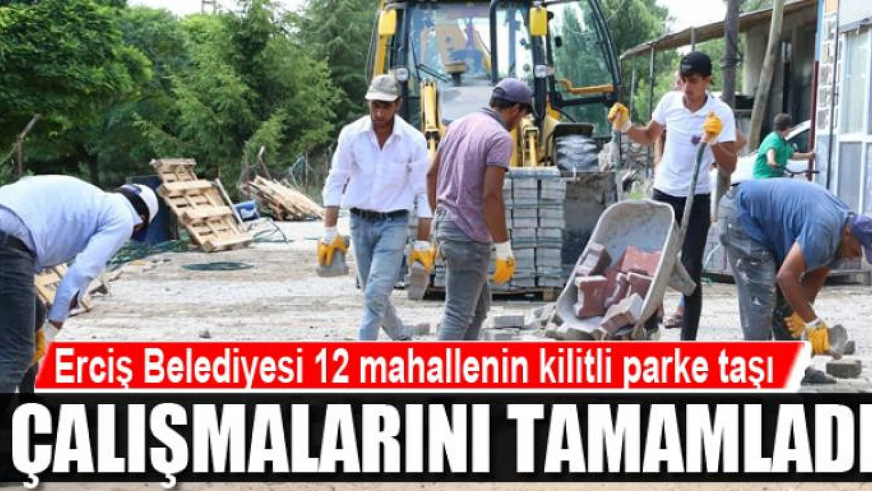 Erciş Belediyesi 12 mahallenin kilitli parke taşı çalışmalarını tamamladı