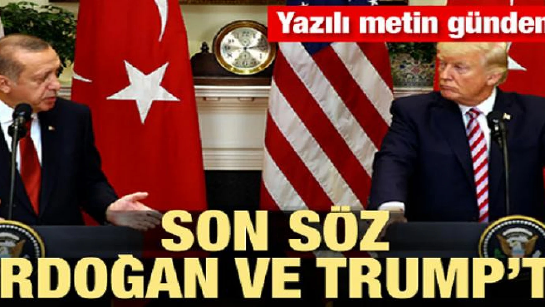 Yazılı metin gündemde! Son söz Erdoğan ve Trump'ın