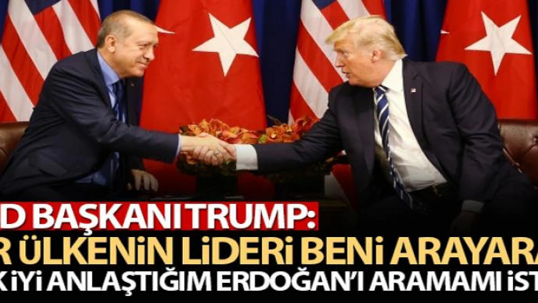 Trump: 'Bir ülkenin lideri beni arayarak, çok iyi anlaştığım Erdoğan'ı aramamı istedi'