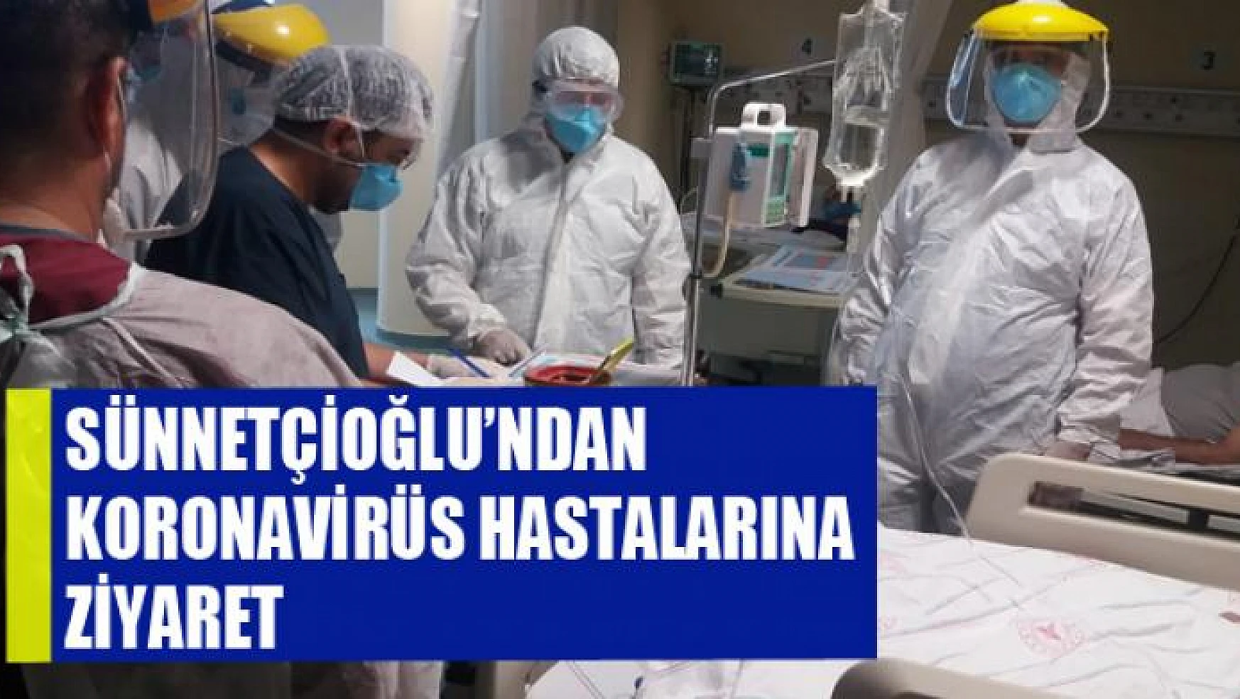 Müdür Sünnetçioğlu'ndan korona virüs hastalarına ziyaret