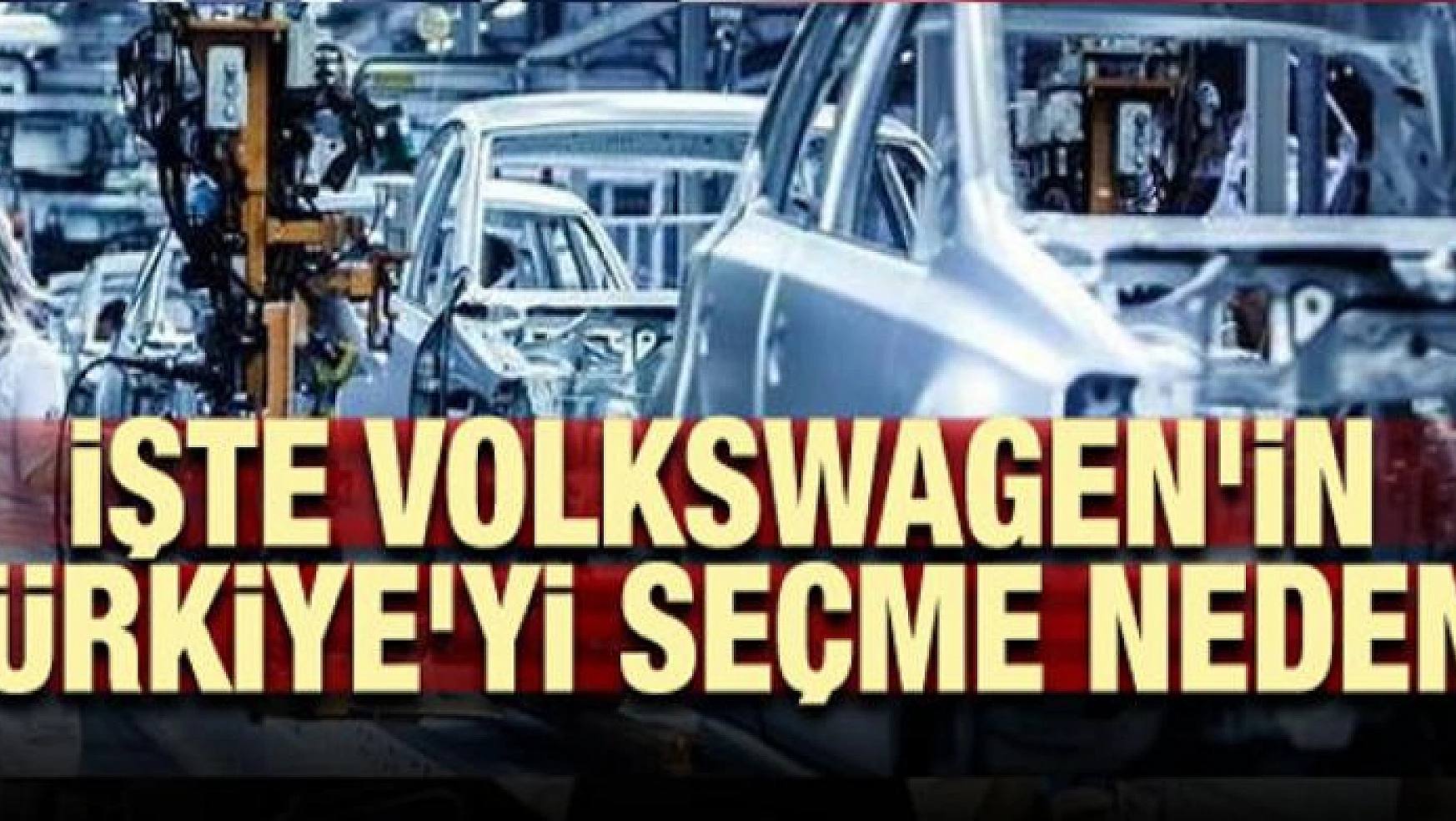 İşte Volkswagen'in Türkiye'yi seçme nedeni