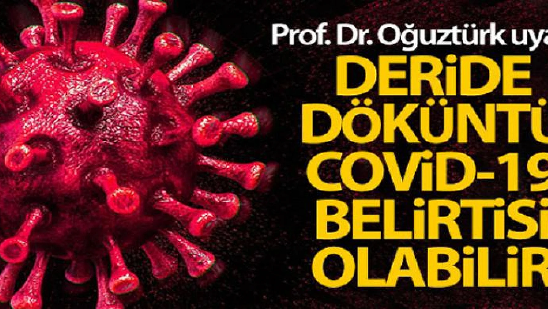 Prof. Dr. Oğuztürk uyardı: 'Deride döküntü Covid-19 belirtisi olabilir'